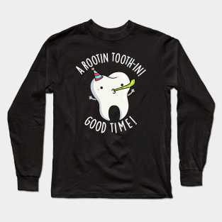 Rootin Toothin Good Time Funny Dental Tooth Pun Long Sleeve T-Shirt